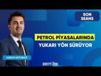 Petrol Piyasalarında Yukarı Yön Sürüyor | Son Seans | Mustafa Aşkın | Harun Erözbağ