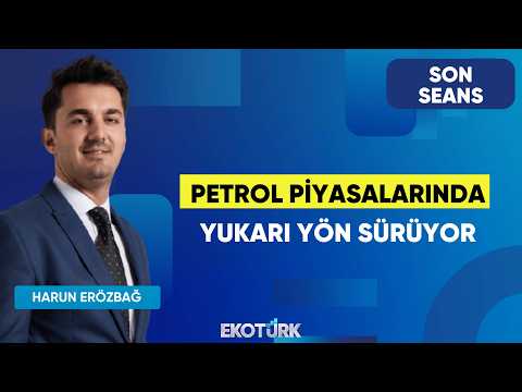Petrol Piyasalarında Yukarı Yön Sürüyor | Son Seans | Mustafa Aşkın | Harun Erözbağ