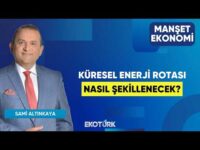 Küresel Enerji Rotası Nasıl Şekillenecek? | Selma Akdoğan | Sami Altınkaya | Manşet Ekonomi