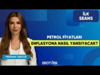Petrol Fiyatları Enflasyona Nasıl Yansıyacak? | Perihan Tantuğ | İlk Seans