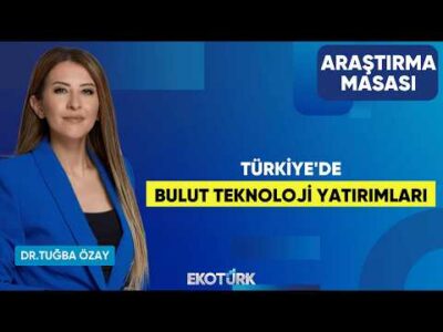 Türkiye'de Bulut Teknoloji Yatırımları | Murat Pekmezyan | Dr. Tuğba Özay | Araştırma Masası