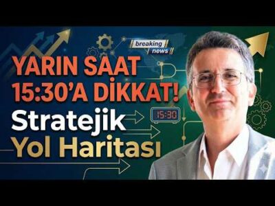 Yarın Saat 15:30'a Dikkat! Stratejik Yol Haritası