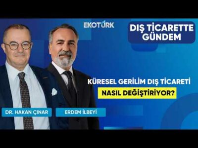 Küresel Gerilim Dış Ticareti Nasıl Değiştiriyor? | Dış Ticarette Gündem
