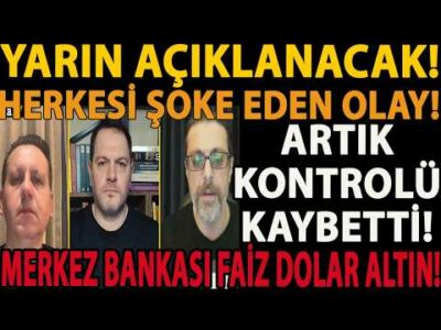 YARIN AÇIKLANACAK! HERKESİ ŞOKE EDEN OLAY! ARTIK KONTROLÜ KAYBETTİ! MERKEZ BANKASI FAİZ DOLAR ALTIN!