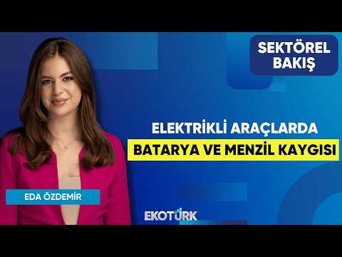 Elektrikli Araçlarda Batarya ve Menzil Kaygısı | Erol Şahin | Eda Özdemir | Sektörel Bakış