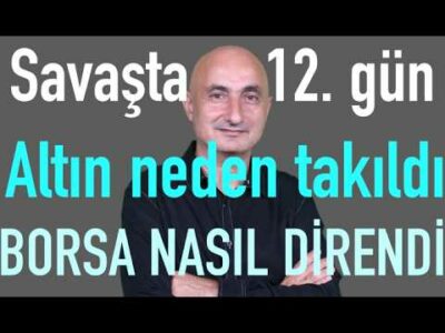 Savaşta 12. gün | Altın neden takıldı? | Borsa nasıl ayakta kaldı?