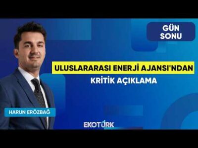 Uluslararası Enerji Ajansı'ndan Kritik Açıklama | Gün Sonu | Salih Oğuzhan Sever | Harun Erözbağ