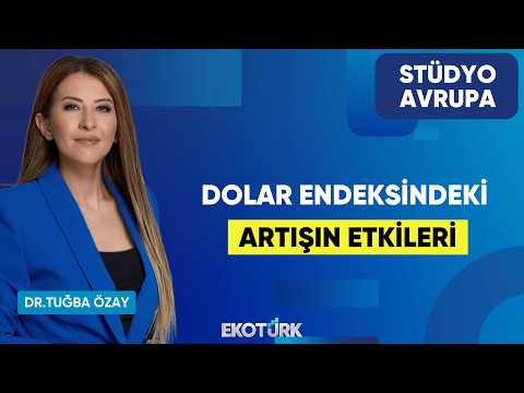 Dolar Endeksindeki Artışın Etkileri | Dr. Tuğba Özay | Stüdyo Avrupa