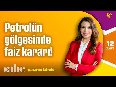 Petrolün Gölgesinde Merkez Bankası Faiz Kararı! | Paranın İzinde | 12 Mart