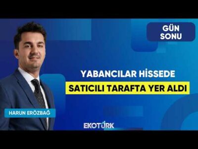 Yabancılar Hissede Satıcılı Tarafta Yer Aldı | Gün Sonu | Evren Çakarer | Harun Erözbağ