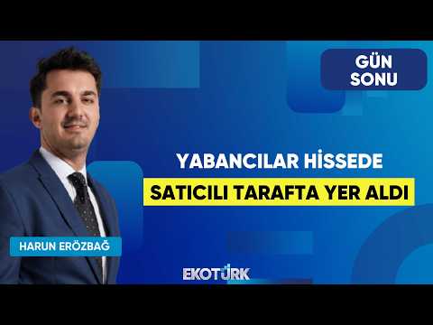 Yabancılar Hissede Satıcılı Tarafta Yer Aldı | Gün Sonu | Evren Çakarer | Harun Erözbağ