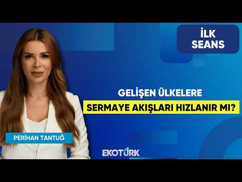 Gelişen Ülkelere Sermaye Akışları Hızlanır Mı? | Perihan Tantuğ | İlk Seans