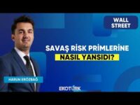 Savaş Risk Primlerine Nasıl Yansıdı? | Wall Street | Eren Kuru | Harun Erözbağ