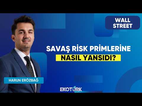 Savaş Risk Primlerine Nasıl Yansıdı? | Wall Street | Eren Kuru | Harun Erözbağ