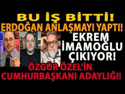 BU İŞ BİTTİ! ERDOĞAN ANLAŞMAYI YAPTI! EKREM İMAMOĞLU ÇIKIYOR! ÖZGÜR ÖZEL'İN CUMHURBAŞKANI ADAYLIĞI!