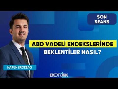 ABD Vadeli Endekslerinde Beklentiler Nasıl? | Son Seans | Sertaç Ekeke | Harun Erözbağ