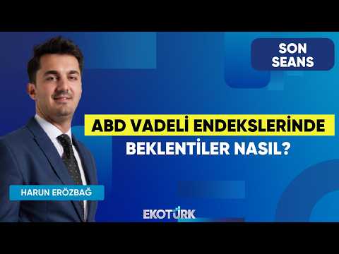 ABD Vadeli Endekslerinde Beklentiler Nasıl? | Son Seans | Sertaç Ekeke | Harun Erözbağ
