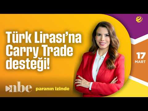 TL’ye Carry Trade Desteği | Paranın İzinde | 17 Mart