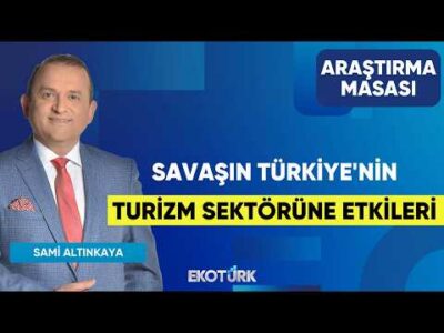 Savaşın Türkiye'nin Turizm Sektörüne Etkileri | Mehmet Gerz | Sami Altınkaya | Araştırma Masası