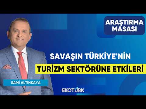 Savaşın Türkiye'nin Turizm Sektörüne Etkileri | Mehmet Gerz | Sami Altınkaya | Araştırma Masası