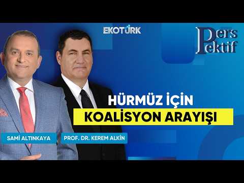 Hürmüz İçin Koalisyon Arayışı | Perspektif | Prof. Dr. Kerem Alkin | Sami Altınkaya