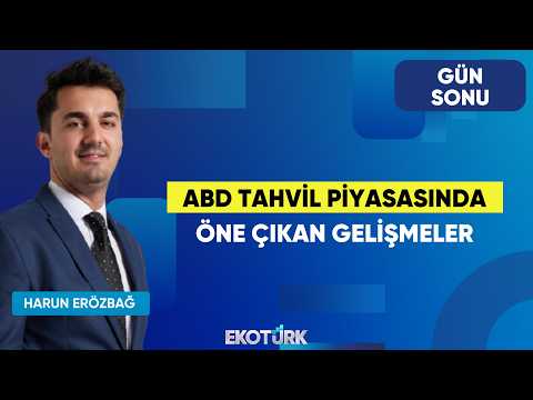 ABD Tahvil Piyasasında öne çıkan Gelişmeler | Gün Sonu | Serdar Pazı | Harun Erözbağ