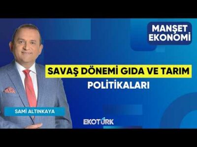 Savaş Dönemi Gıda ve Tarım Politikaları | Özgür Çandır | Gürol Ak | Sami Altınkaya | Manşet Ekonomi