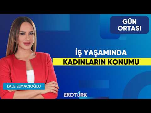 İş Yaşamında Kadınların Konumu | Şeyda Şençayır | Lale Elmacıoğlu | Gün Ortası