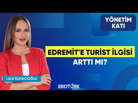 Edremit'e Turist İlgisi Arttı Mı? | Ahmet Çetin | Lale Elmacıoğlu | Yönetim Katı