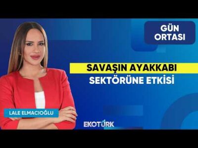 Savaşın Ayakkabı Sektörüne Etkisi | Sait Salıcı | Lale Elmacıoğlu | Gün Ortası