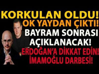 KORKULAN OLDU! OK YAYDAN ÇIKTI! BAYRAM SONRASI AÇIKLANACAK! ERDOĞAN’A DİKKAT EDİN! İMAMOĞLU DARBESİ!