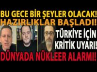 BU GECE BİR ŞEYLER OLACAK! HAZIRLIKLAR BAŞLADI! TÜRKİYE İÇİN KRİTİK UYARI! DÜNYADA NÜKLEER ALARMI!