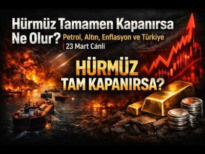 Hürmüz Zaten Tıkandı: Tamamen Kapanırsa Petrol, Altın ve Türkiye Ne Olur?
