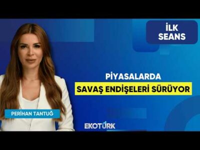 Piyasalarda Savaş Endişeleri Sürüyor | Perihan Tantuğ | İlk Seans