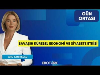 Savaşın Küresel Ekonomi ve Siyasete Etkisi | Tonguç Erbaş | Ahu Tanrıkulu | Gün Ortası
