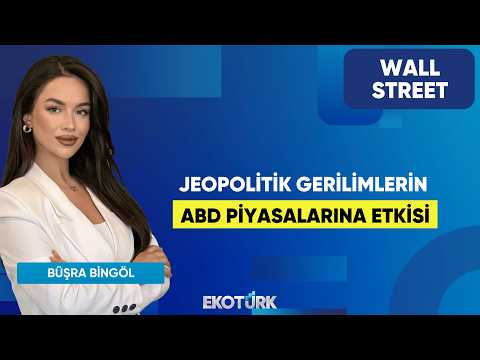 Jeopolitik Gerilimlerin ABD Piyasalarına Etkisi | Wall Street | Ali Akova | Büşra Bingöl