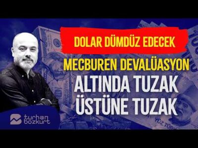 Piyasalar alev alev… Dolar paramparça edecek! Mecburen devalüasyon! | Turhan Bozkurt