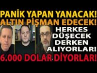 PANİK YAPAN YANACAK! ALTIN PİŞMAN EDECEK! HERKES DÜŞECEK DERKEN ALIYORLAR! 6.000 DOLAR DİYORLAR!