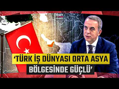 Uzman İsim Türkiye - Çin Ticari İlişkilerini Değerlendirdi! 'Türk İş Dünyası Orta Asya'da Güçlü'