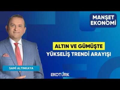 Altın ve Gümüşte Yükseliş Trendi Arayışı | Sadık Mazanoğlu | Sami Altınkaya | Manşet Ekonomi