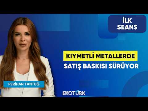 Kıymetli Metallerde Satış Baskısı Sürüyor | Perihan Tantuğ | İlk Seans