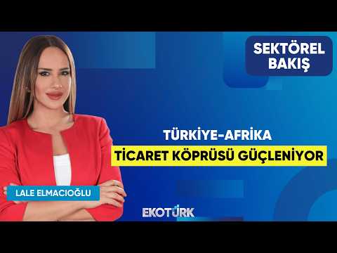 Türkiye-Afrika Ticaret Köprüsü Güçleniyor | Utku Bengisu | Lale Elmacıoğlu | Sektörel Bakış