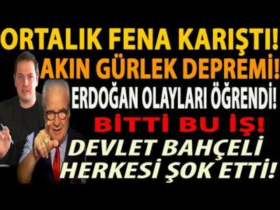 ORTALIK FENA KARIŞTI! AKIN GÜRLEK DEPREMİ! ERDOĞAN OLAYLARI ÖĞRENDİ! DEVLET BAHÇELİ HERKESİ ŞOK ETTİ