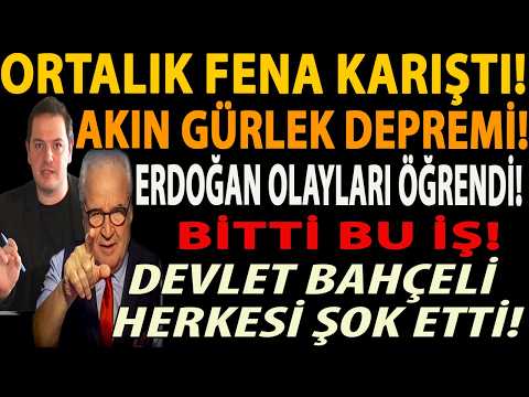 ORTALIK FENA KARIŞTI! AKIN GÜRLEK DEPREMİ! ERDOĞAN OLAYLARI ÖĞRENDİ! DEVLET BAHÇELİ HERKESİ ŞOK ETTİ