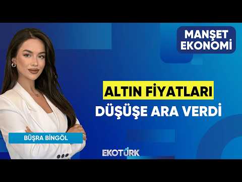 Altın Fiyatları Düşüşe Ara Verdi | Mustafa Aşkın | Büşra Bingöl | Manşet Ekonomi