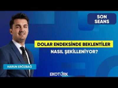 Dolar Endeksinde Beklentiler Nasıl Şekilleniyor? | Son Seans | Salih Oğuzhan Sever | Harun Erözbağ