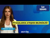 Piyasalarda Ateşkes Belirsizliği | Perihan Tantuğ | İlk Seans