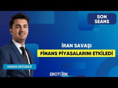 İran Savaşı Finans Piyasalarını Etkiledi | Son Seans | Ümit Şener | Harun Erözbağ