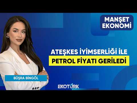 Ateşkes İyimserliği ile Petrol Fiyatı Geriledi | Gürkan Altınçekiç | Büşra Bingöl | Manşet Ekonomi