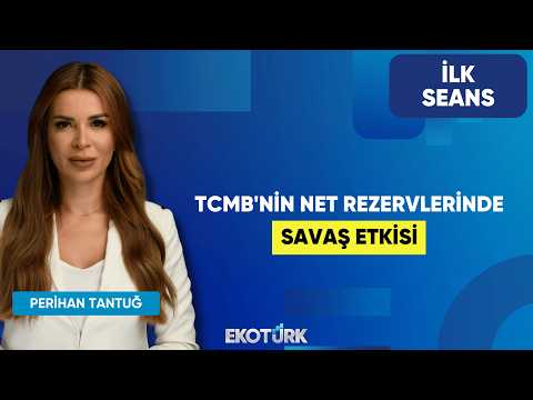 TCMB'nin Net Rezervlerinde Savaş Etkisi | Perihan Tantuğ | İlk Seans